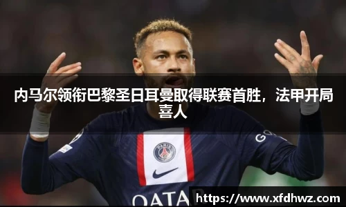 内马尔领衔巴黎圣日耳曼取得联赛首胜，法甲开局喜人